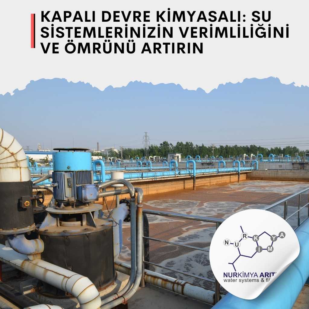 Kapalı Devre Kimyasalı: Su Sistemlerinizin Verimliliğini ve Ömrünü Artırın